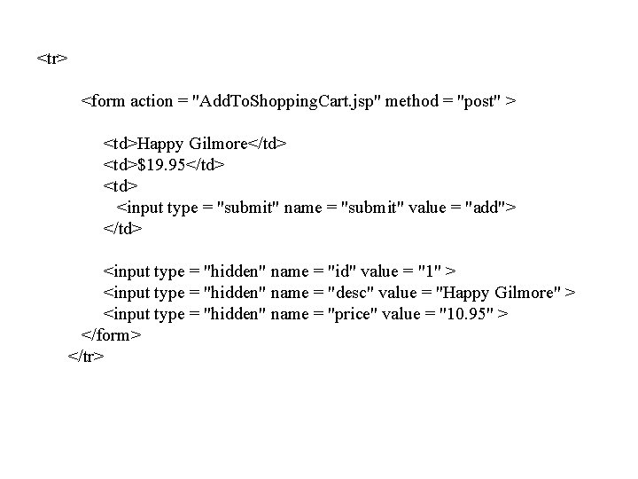 <tr> <form action = "Add. To. Shopping. Cart. jsp" method = "post" > <td>Happy