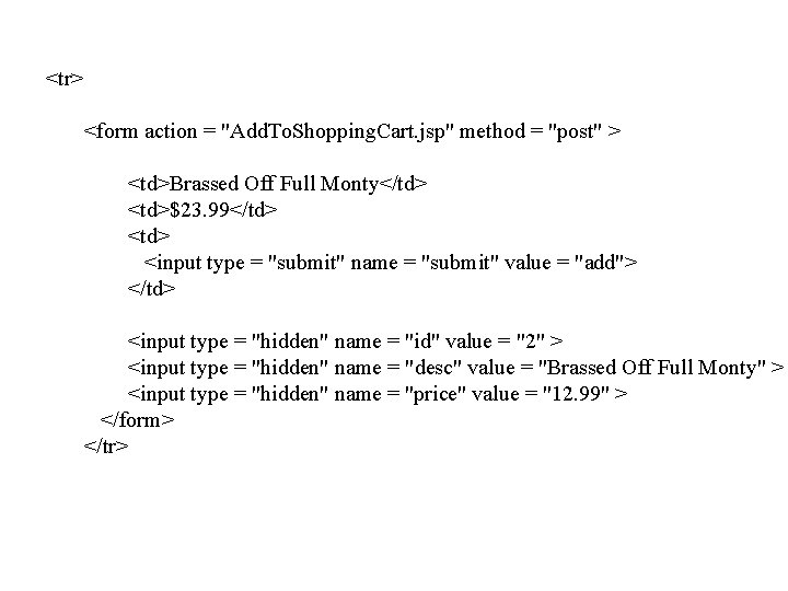 <tr> <form action = "Add. To. Shopping. Cart. jsp" method = "post" > <td>Brassed