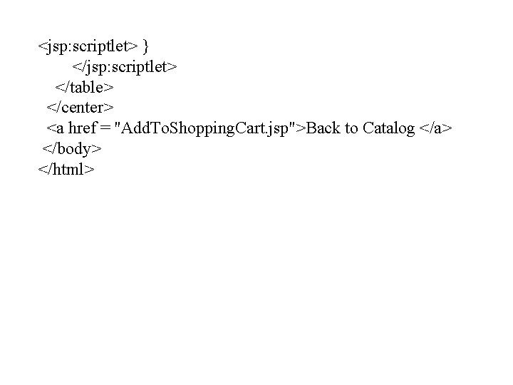 <jsp: scriptlet> } </jsp: scriptlet> </table> </center> <a href = "Add. To. Shopping. Cart.