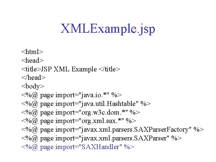 XMLExample. jsp <html> <head> <title>JSP XML Example </title> </head> <body> <%@ page import="java. io.