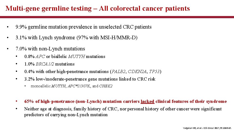 Multi-gene germline testing – All colorectal cancer patients • 9. 9% germline mutation prevalence