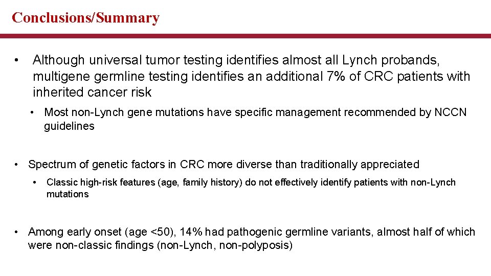 Conclusions/Summary • Although universal tumor testing identifies almost all Lynch probands, multigene germline testing