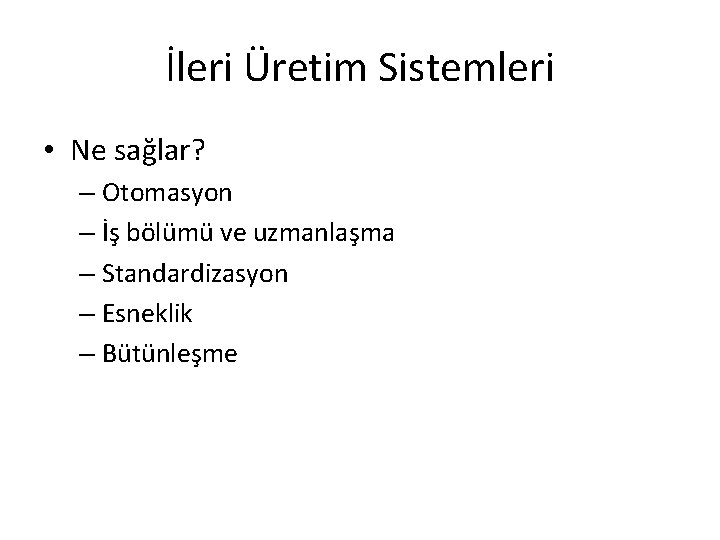 İleri Üretim Sistemleri • Ne sağlar? – Otomasyon – İş bölümü ve uzmanlaşma –