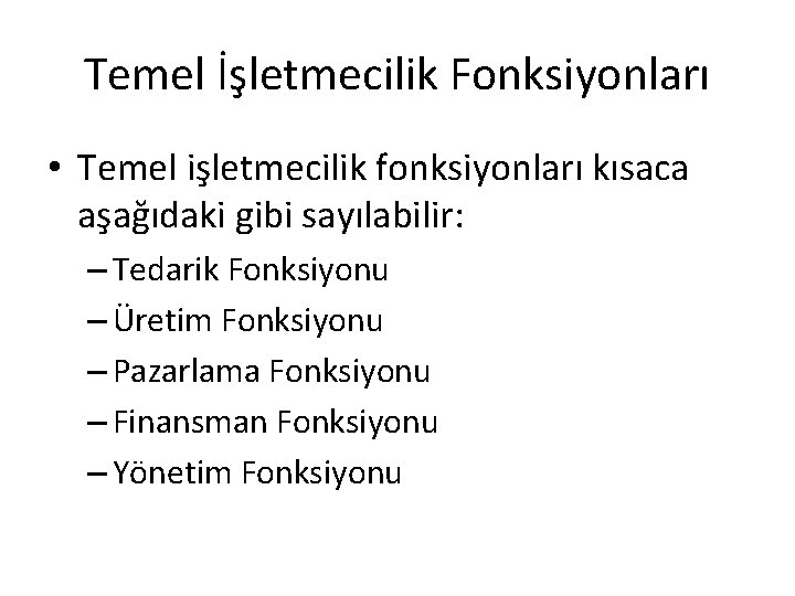 Temel İşletmecilik Fonksiyonları • Temel işletmecilik fonksiyonları kısaca aşağıdaki gibi sayılabilir: – Tedarik Fonksiyonu