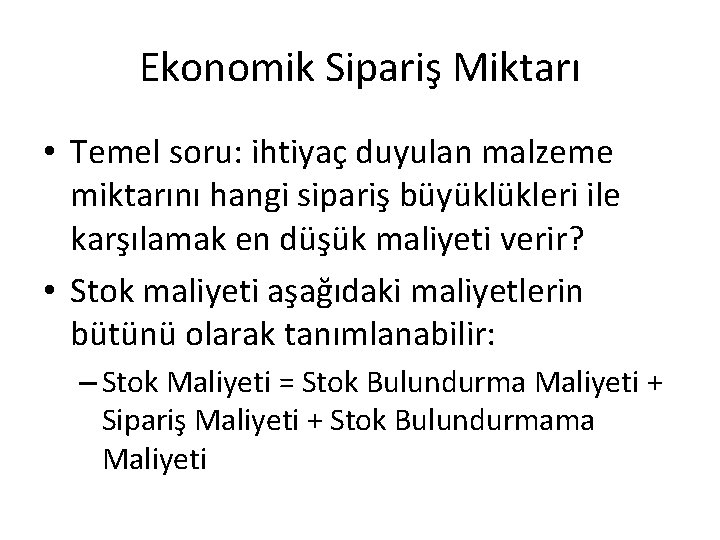 Ekonomik Sipariş Miktarı • Temel soru: ihtiyaç duyulan malzeme miktarını hangi sipariş büyüklükleri ile