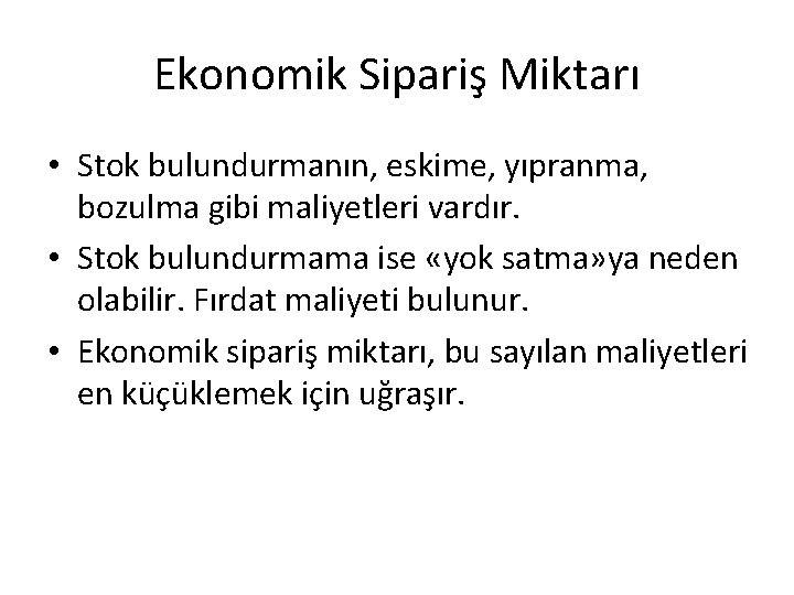 Ekonomik Sipariş Miktarı • Stok bulundurmanın, eskime, yıpranma, bozulma gibi maliyetleri vardır. • Stok