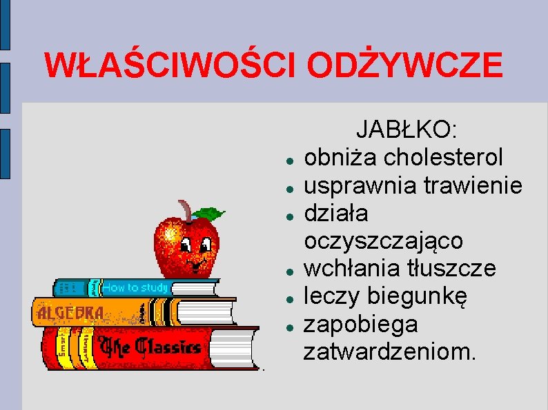 WŁAŚCIWOŚCI ODŻYWCZE JABŁKO: obniża cholesterol usprawnia trawienie działa oczyszczająco wchłania tłuszcze leczy biegunkę zapobiega