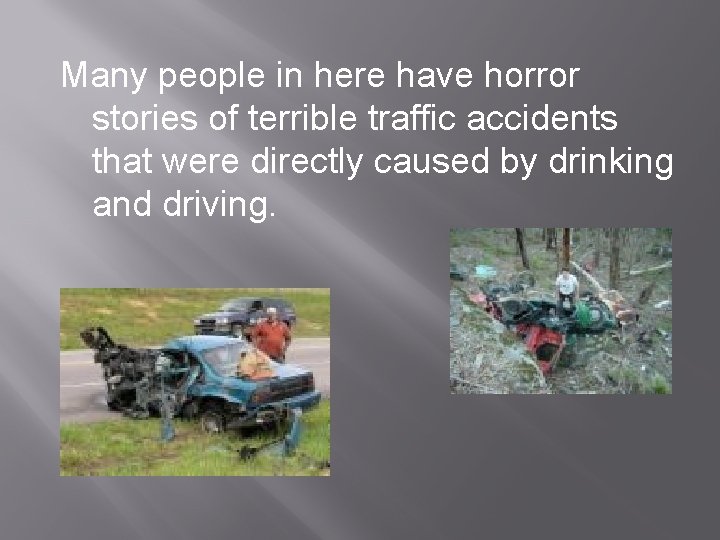 Many people in here have horror stories of terrible traffic accidents that were directly