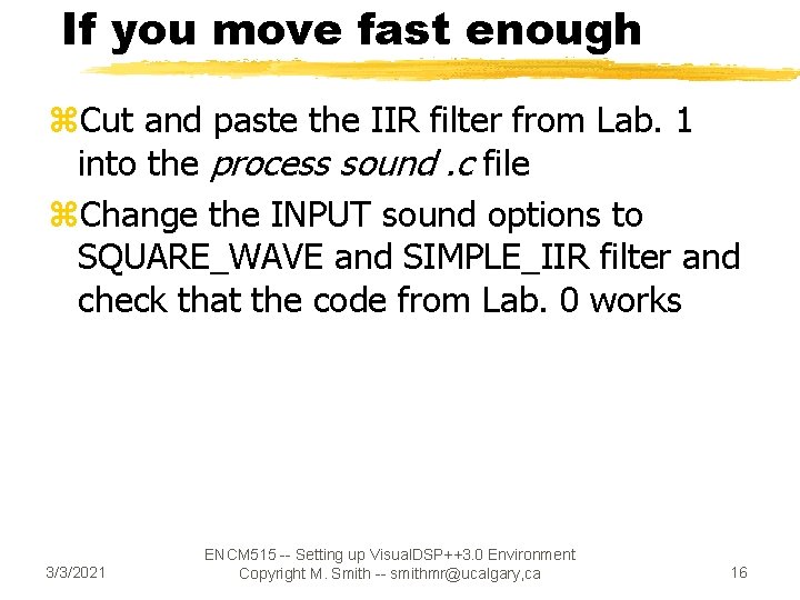 If you move fast enough z. Cut and paste the IIR filter from Lab.