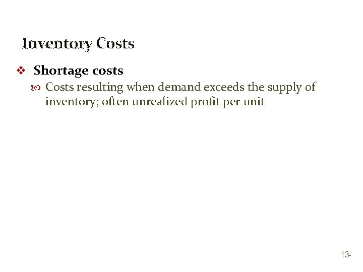 Inventory Costs v Shortage costs Costs resulting when demand exceeds the supply of inventory;