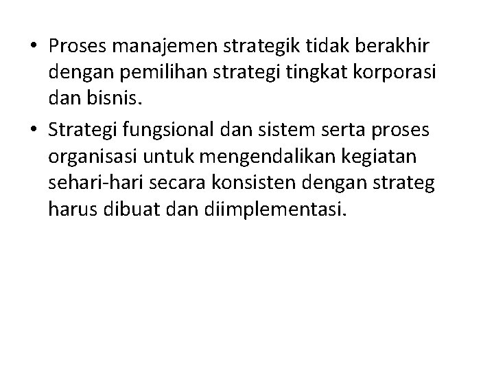  • Proses manajemen strategik tidak berakhir dengan pemilihan strategi tingkat korporasi dan bisnis.