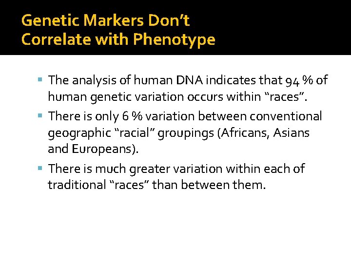 Genetic Markers Don’t Correlate with Phenotype The analysis of human DNA indicates that 94