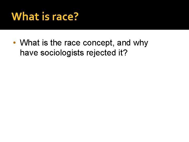 What is race? • What is the race concept, and why have sociologists rejected