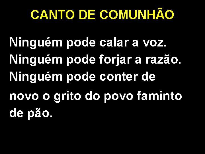 CANTO DE COMUNHÃO Ninguém pode calar a voz. Ninguém pode forjar a razão. Ninguém