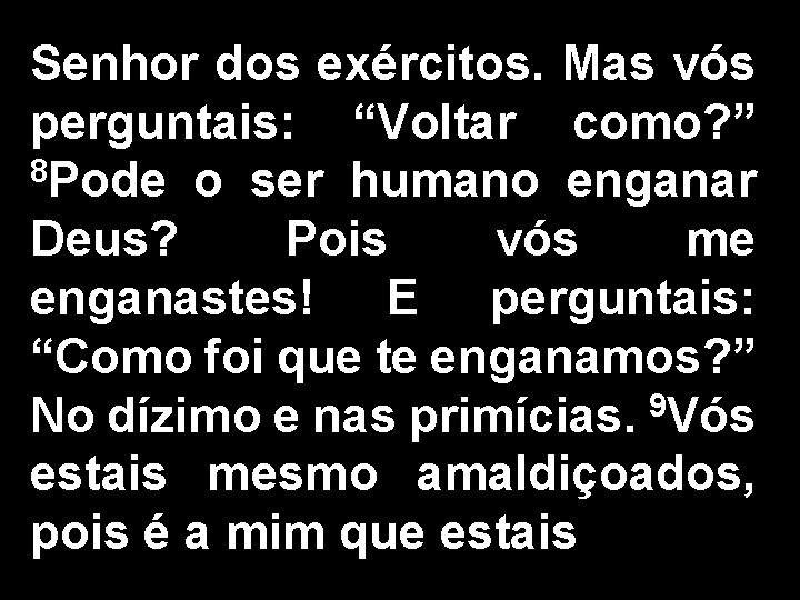 Senhor dos exércitos. Mas vós perguntais: “Voltar como? ” 8 Pode o ser humano