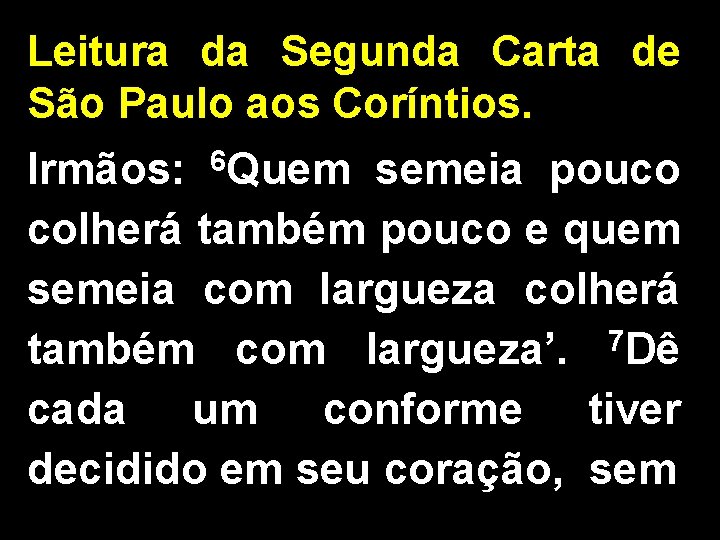 Leitura da Segunda Carta de São Paulo aos Coríntios. Irmãos: 6 Quem semeia pouco