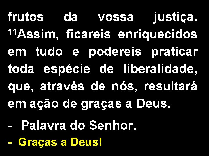 frutos da vossa justiça. 11 Assim, ficareis enriquecidos em tudo e podereis praticar toda