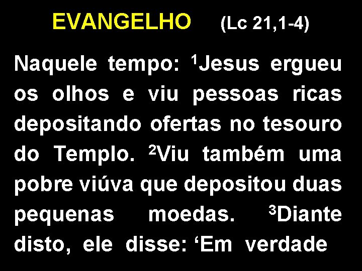 EVANGELHO (Lc 21, 1 -4) 1 Jesus Naquele tempo: ergueu os olhos e viu