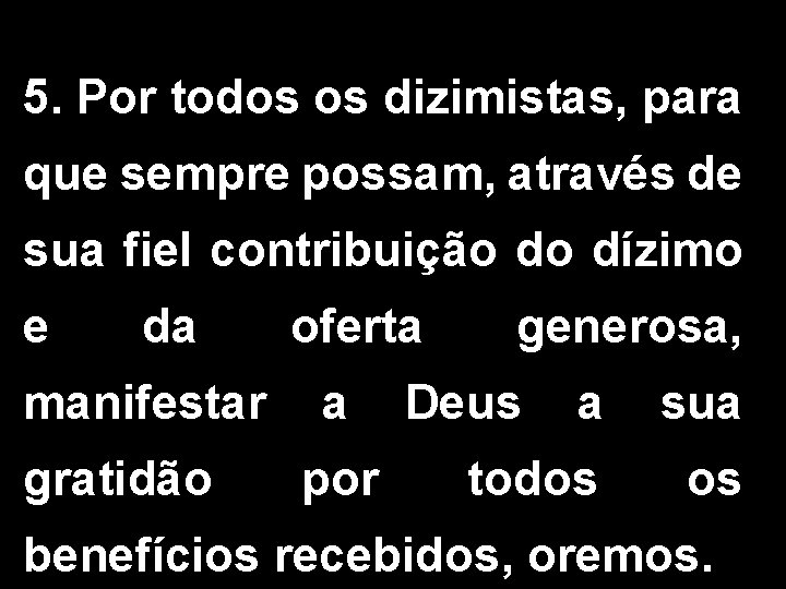 5. Por todos os dizimistas, para que sempre possam, através de sua fiel contribuição