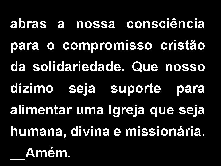 abras a nossa consciência para o compromisso cristão da solidariedade. Que nosso dízimo seja