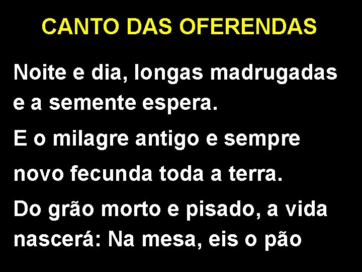 CANTO DAS OFERENDAS Noite e dia, longas madrugadas e a semente espera. E o