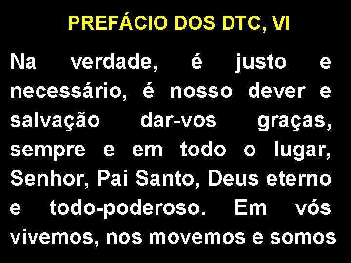 PREFÁCIO DOS DTC, VI Na verdade, é justo e necessário, é nosso dever e