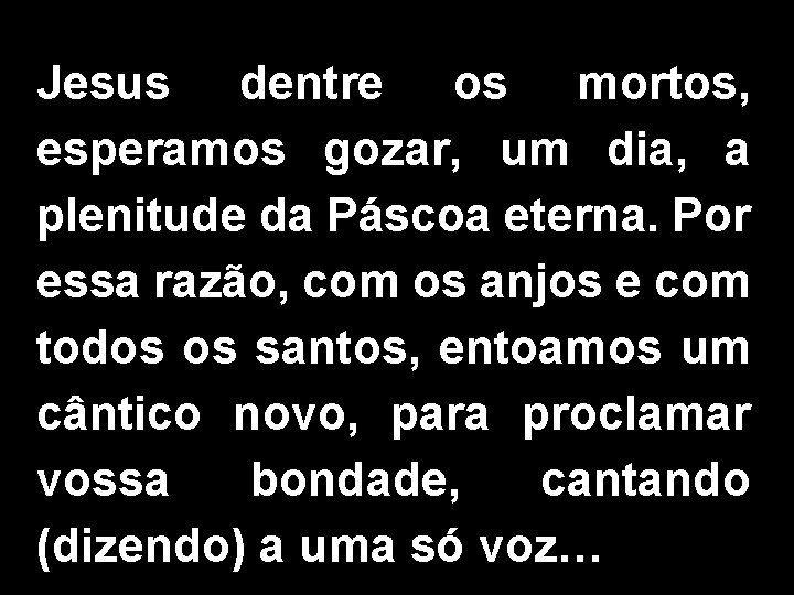 Jesus dentre os mortos, esperamos gozar, um dia, a plenitude da Páscoa eterna. Por