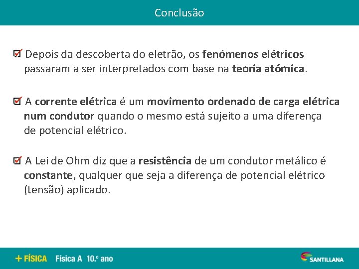 Conclusão Depois da descoberta do eletrão, os fenómenos elétricos passaram a ser interpretados com