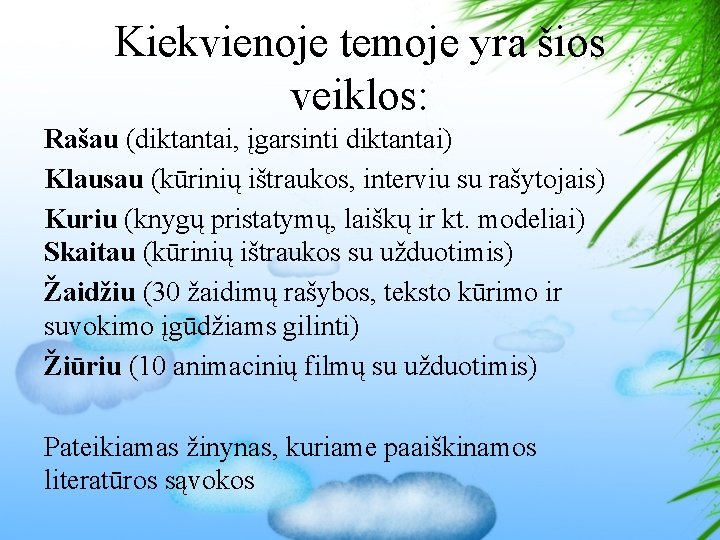 Kiekvienoje temoje yra šios veiklos: Rašau (diktantai, įgarsinti diktantai) Klausau (kūrinių ištraukos, interviu su