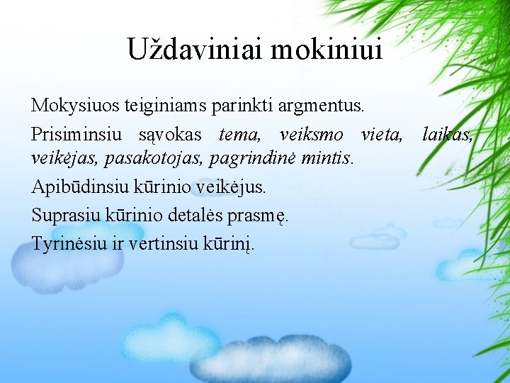 Uždaviniai mokiniui Mokysiuos teiginiams parinkti argmentus. Prisiminsiu sąvokas tema, veiksmo vieta, laikas, veikėjas, pasakotojas,