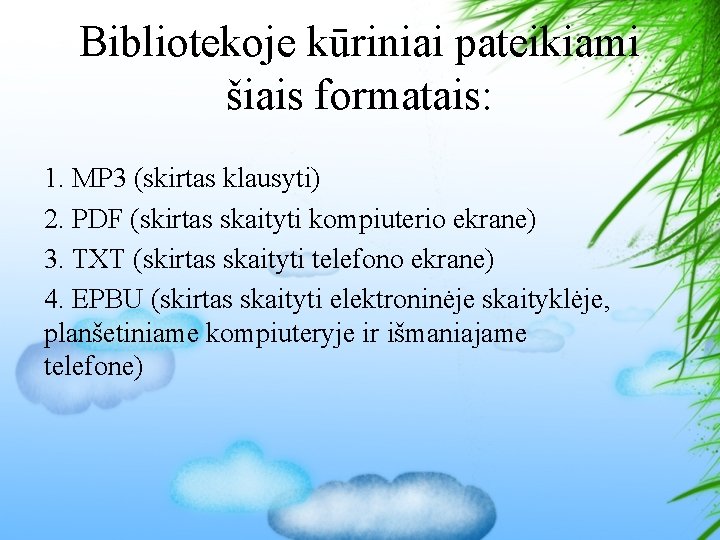 Bibliotekoje kūriniai pateikiami šiais formatais: 1. MP 3 (skirtas klausyti) 2. PDF (skirtas skaityti
