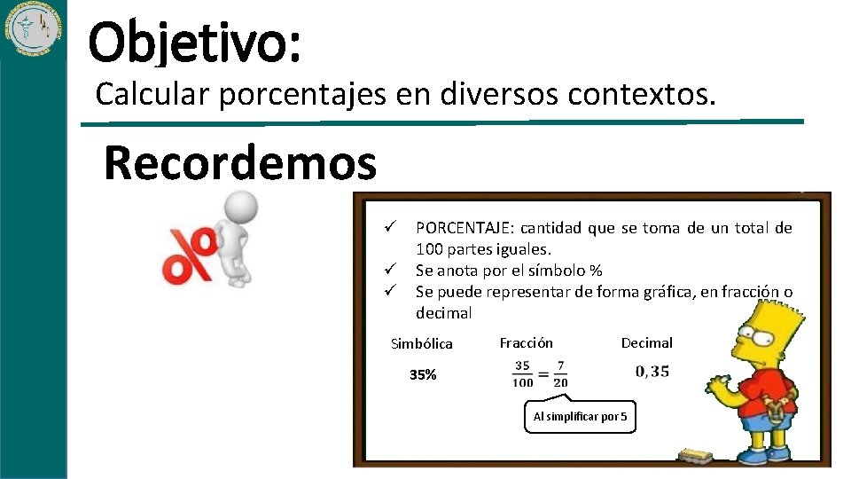 Objetivo: Calcular porcentajes en diversos contextos. Recordemos ü PORCENTAJE: cantidad que se toma de