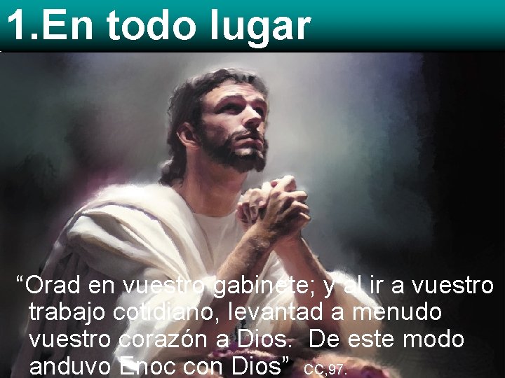 1. En todo lugar “Orad en vuestro gabinete; y al ir a vuestro trabajo