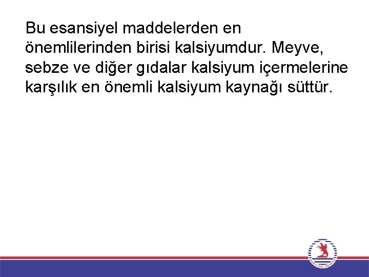 Bu esansiyel maddelerden en önemlilerinden birisi kalsiyumdur. Meyve, sebze ve diğer gıdalar kalsiyum içermelerine