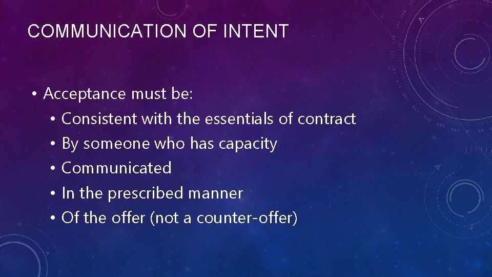 COMMUNICATION OF INTENT • Acceptance must be: • Consistent with the essentials of contract