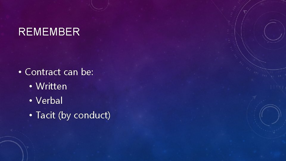 REMEMBER • Contract can be: • Written • Verbal • Tacit (by conduct) 