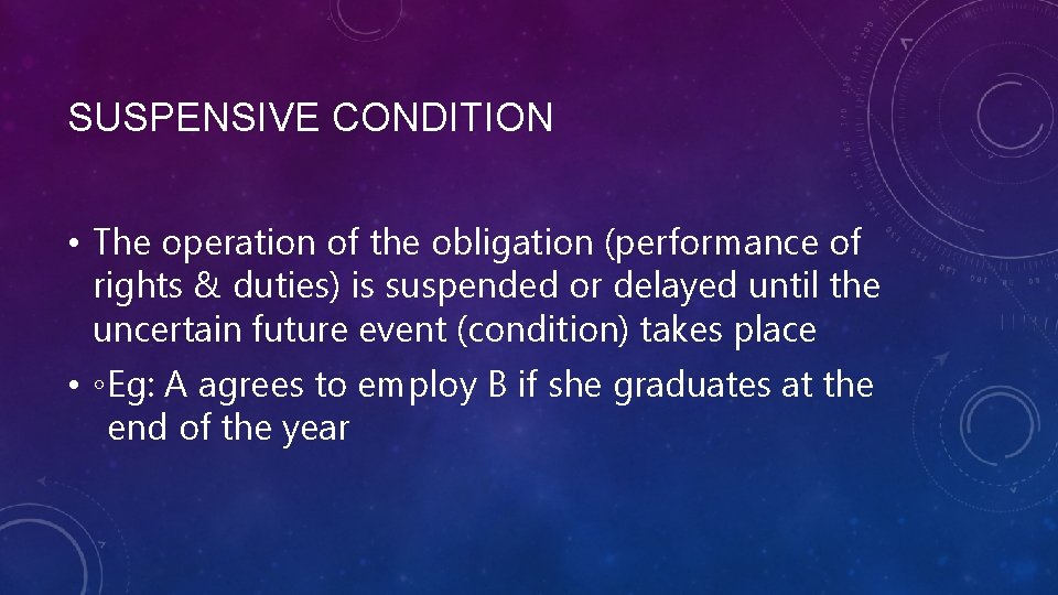 SUSPENSIVE CONDITION • The operation of the obligation (performance of rights & duties) is