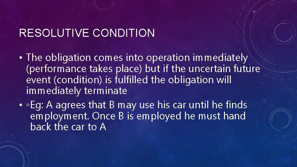 RESOLUTIVE CONDITION • The obligation comes into operation immediately (performance takes place) but if