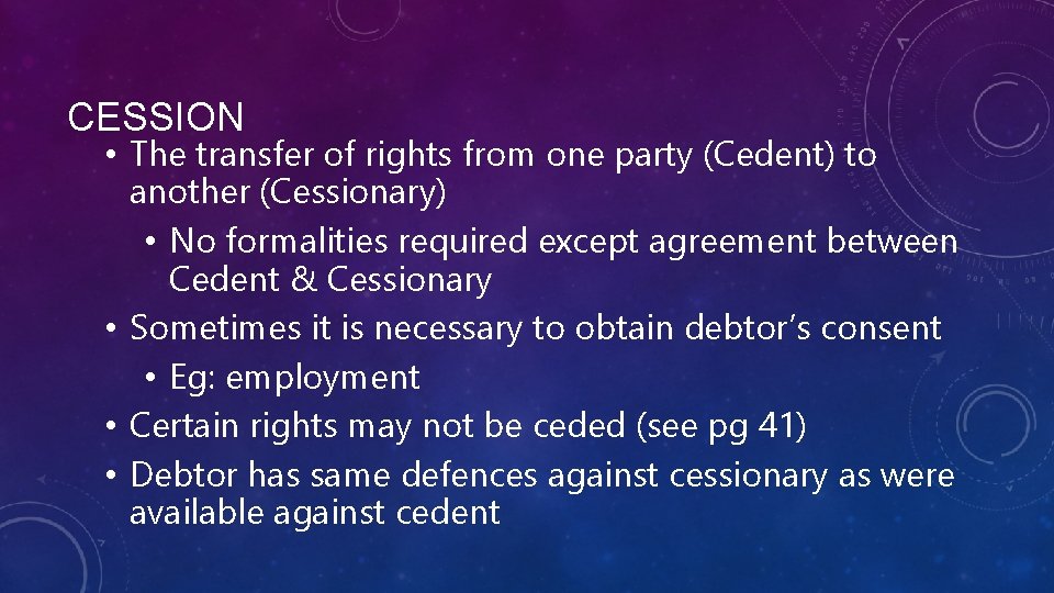 CESSION • The transfer of rights from one party (Cedent) to another (Cessionary) •