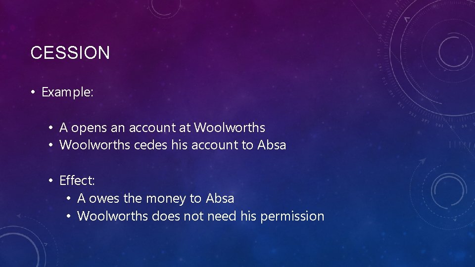 CESSION • Example: • A opens an account at Woolworths • Woolworths cedes his