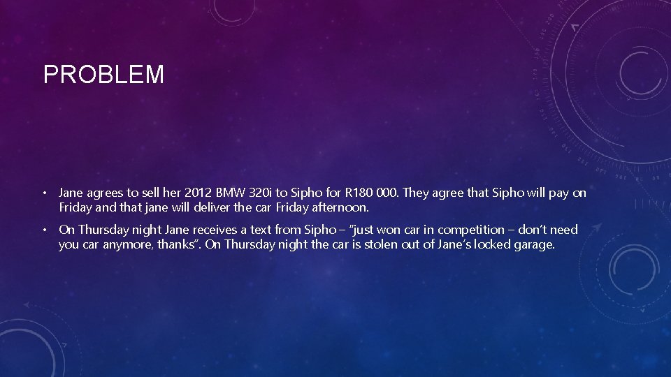 PROBLEM • Jane agrees to sell her 2012 BMW 320 i to Sipho for