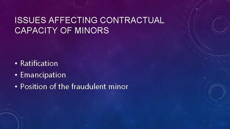 ISSUES AFFECTING CONTRACTUAL CAPACITY OF MINORS • Ratification • Emancipation • Position of the