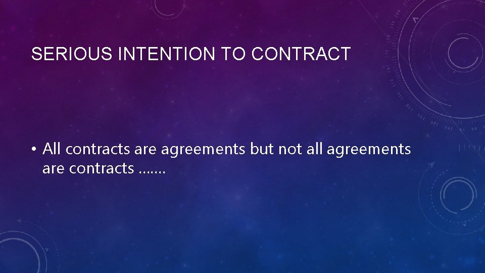 SERIOUS INTENTION TO CONTRACT • All contracts are agreements but not all agreements are