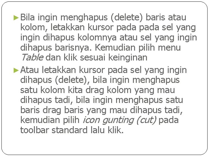 ► Bila ingin menghapus (delete) baris atau kolom, letakkan kursor pada sel yang ingin