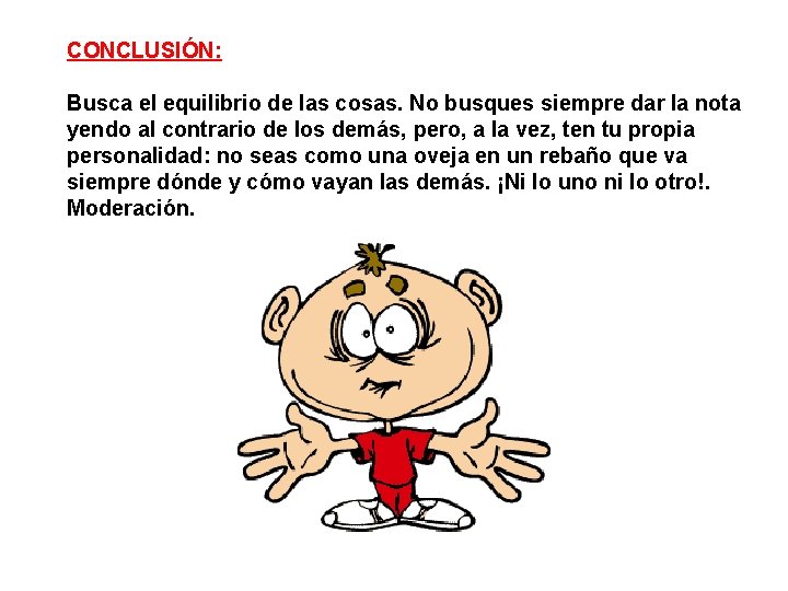 CONCLUSIÓN: Busca el equilibrio de las cosas. No busques siempre dar la nota yendo