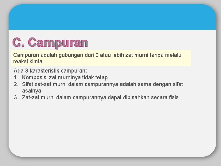 C. Campuran adalah gabungan dari 2 atau lebih zat murni tanpa melalui reaksi kimia.