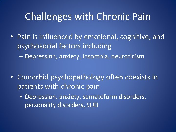 Challenges with Chronic Pain • Pain is influenced by emotional, cognitive, and psychosocial factors
