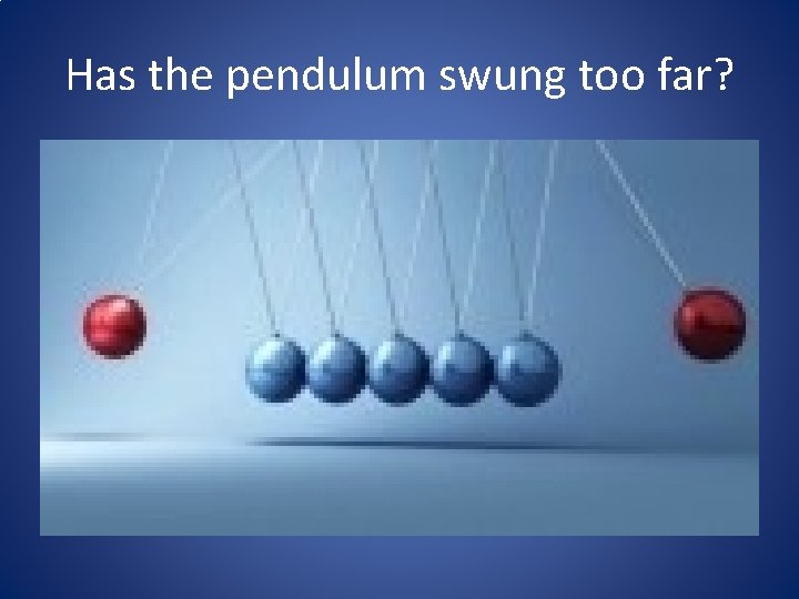 Has the pendulum swung too far? 