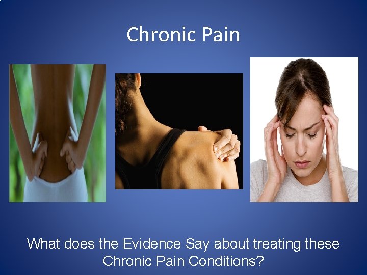 Chronic Pain What does the Evidence Say about treating these Chronic Pain Conditions? 