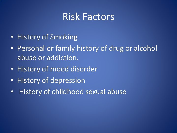 Risk Factors • History of Smoking • Personal or family history of drug or